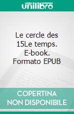 Le cercle des 15Le temps. E-book. Formato EPUB ebook