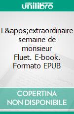 L&apos;extraordinaire semaine de monsieur Fluet. E-book. Formato EPUB ebook