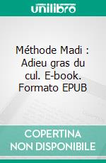 Méthode Madi : Adieu gras du cul. E-book. Formato EPUB