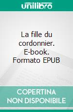 La fille du cordonnier. E-book. Formato EPUB ebook di Colette Becuzzi