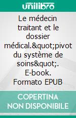 Le médecin traitant et le dossier médical."pivot du système de soins". E-book. Formato EPUB ebook