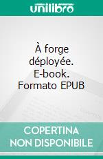 À forge déployée. E-book. Formato EPUB ebook di Thomas Cugni