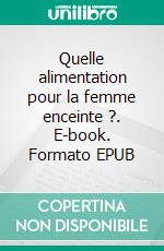 Quelle alimentation pour la femme enceinte ?. E-book. Formato EPUB ebook di Cédric Menard