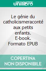 Le génie du catholicismeraconté aux petits enfants. E-book. Formato EPUB