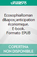 EcosophiaRoman d'anticipation économique. E-book. Formato EPUB ebook di Bertrand Séné