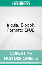 à quia. E-book. Formato EPUB ebook di Pierre Alcopa