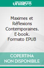 Maximes et Réflexions Contemporaines. E-book. Formato EPUB ebook