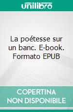 La poétesse sur un banc. E-book. Formato EPUB ebook