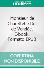 Monsieur de CharetteLe Roi de Vendée. E-book. Formato EPUB ebook