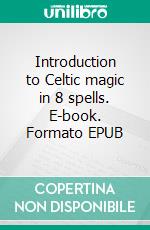 Introduction to Celtic magic in 8 spells. E-book. Formato EPUB ebook