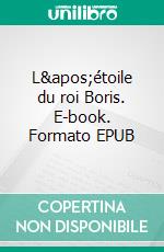 L'étoile du roi Boris. E-book. Formato EPUB ebook di Jeanne-Marie Delly