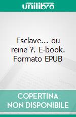 Esclave... ou reine ?. E-book. Formato EPUB ebook di Jeanne