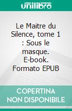 Le Maitre du Silence, tome 1 : Sous le masque. E-book. Formato EPUB ebook di Jeanne