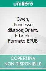 Gwen, Princesse d'Orient. E-book. Formato EPUB ebook di Jeanne-Marie Delly