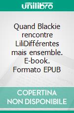 Quand Blackie rencontre LiliDifférentes mais ensemble. E-book. Formato EPUB ebook