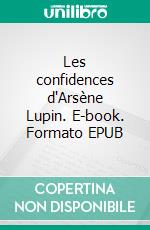 Les confidences d'Arsène Lupin. E-book. Formato EPUB