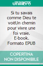 Si tu savais comme Dieu te voitUn chemin pour vivre une foi vraie. E-book. Formato EPUB ebook