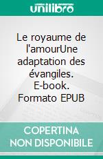 Le royaume de l'amourUne adaptation des évangiles. E-book. Formato EPUB ebook di Philippe Lestang