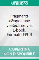 Fragments d'une vieRécit de vie. E-book. Formato EPUB ebook