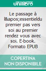 Le passage à l'essentieldu premier pas vers soi au premier rendez vous avec soi. E-book. Formato EPUB ebook