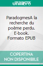 ParadogmesA la recherche du poème perdu. E-book. Formato EPUB ebook di Daniel Boch