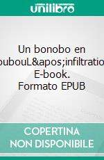 Un bonobo en boubouL&apos;infiltration. E-book. Formato EPUB