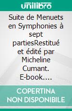 Suite de Menuets en Symphonies  à sept partiesRestitué et édité par Micheline Cumant. E-book. Formato EPUB ebook