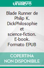 Blade Runner de Philip K. DickPhilosophie et science-fiction. E-book. Formato EPUB ebook di Brian Munoz