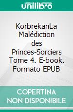 KorbrekanLa Malédiction des Princes-Sorciers Tome 4. E-book. Formato EPUB