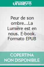 Peur de son ombre...La Lumière est en nous. E-book. Formato EPUB ebook