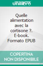 Quelle alimentation avec la cortisone ?. E-book. Formato EPUB ebook di Cedric Menard