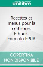 Recettes et menus pour la cortisone. E-book. Formato EPUB ebook