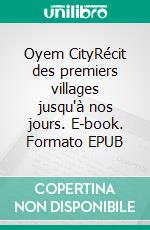 Oyem CityRécit des premiers villages jusqu'à nos jours. E-book. Formato EPUB ebook