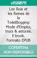 Les Rois et les Reines de la ToileBlogging: Mode d'Emploi, trucs & astuces. E-book. Formato EPUB ebook di Lou Waline