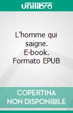 L'homme qui saigne. E-book. Formato EPUB ebook di Emmanuel Sala