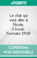 Le chat qui veut aller à l'école. E-book. Formato EPUB ebook