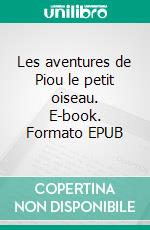 Les aventures de Piou le petit oiseau. E-book. Formato EPUB ebook