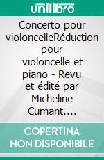 Concerto pour violoncelleRéduction pour violoncelle et piano - Revu et édité par Micheline Cumant. E-book. Formato EPUB ebook