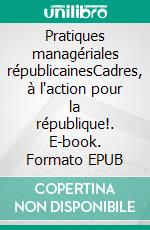 Pratiques managériales républicainesCadres, à l'action pour la république!. E-book. Formato EPUB ebook