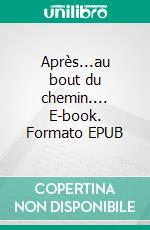 Après...au bout du chemin.... E-book. Formato EPUB ebook