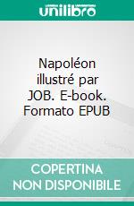 Napoléon illustré par JOB. E-book. Formato EPUB ebook