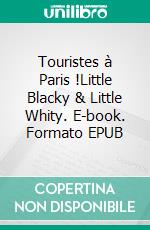 Touristes à Paris !Little Blacky & Little Whity. E-book. Formato EPUB ebook