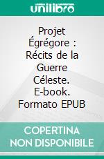 Projet Égrégore : Récits de la Guerre Céleste. E-book. Formato EPUB ebook