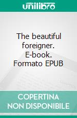 The beautiful foreigner. E-book. Formato EPUB ebook di Max du Veuzit