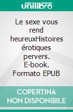 Le sexe vous rend heureuxHistoires érotiques pervers. E-book. Formato EPUB ebook di Jade Martin