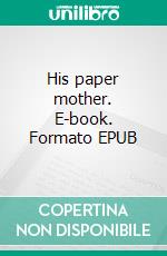 His paper mother. E-book. Formato EPUB ebook di Max du Veuzit