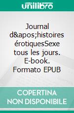 Journal d'histoires érotiquesSexe tous les jours. E-book. Formato EPUB ebook di Maélys Moreau