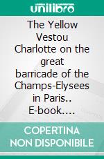 The Yellow Vestou Charlotte on the great barricade of the Champs-Elysees in Paris.. E-book. Formato EPUB ebook