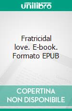 Fratricidal love. E-book. Formato EPUB ebook di Max du Veuzit