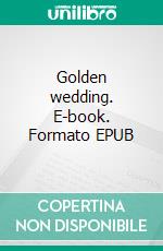 Golden wedding. E-book. Formato EPUB ebook di Max du Veuzit